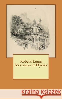 Robert Louis Stevenson at Hyeres MR Jean-Luc Pouliquen Jean-Luc Pouliquen 9781530061211 Createspace Independent Publishing Platform