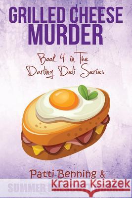 Grilled Cheese Murder: Book 4 in The Darling Deli Series Patti Benning 9781530061815