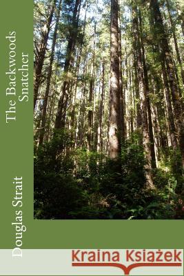 The Backwoods Snatcher Douglas Strait 9781530062447 Createspace Independent Publishing Platform