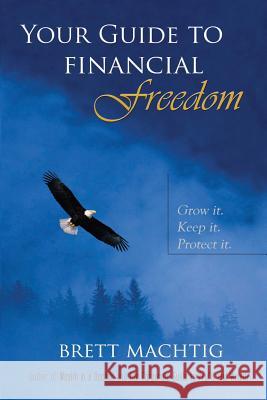 Your Guide to Financial Freedom Brett Machtig 9781530063406 Createspace Independent Publishing Platform