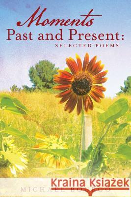 Moments Past and Present: Selected Poems Michael Bourgo 9781530063581 Createspace Independent Publishing Platform