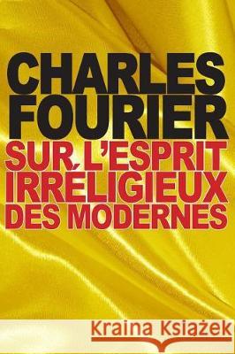 Sur l'esprit irréligieux des modernes Fourier, Charles 9781530065028 Createspace Independent Publishing Platform