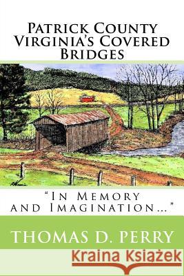 Patrick County Virginia's Covered Bridges Thomas D. Perry 9781530066605 Createspace Independent Publishing Platform