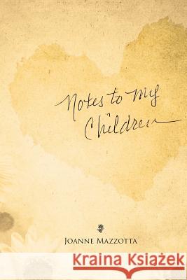 Notes to My Children Joanne Mazzotta Carolynn Bucki Lowe 9781530067329 Createspace Independent Publishing Platform