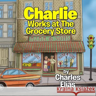 Charlie Works at The Grocery Store Elias, Charles 9781530068265 Createspace Independent Publishing Platform