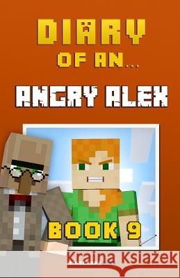 Diary of an Angry Alex: Book 9 [An Unofficial Minecraft Book] Nichole, Crafty 9781530068371 Createspace Independent Publishing Platform