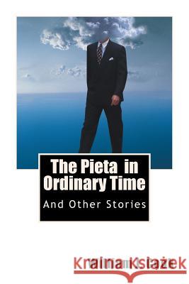 The Pieta in Ordinary Time: And Other Stories William J. Cook 9781530068975 Createspace Independent Publishing Platform