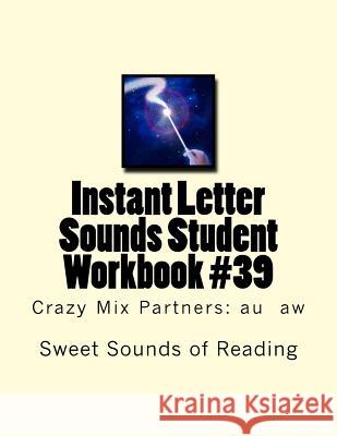 Instant Letter Sounds Student Workbook #39: Crazy Mix Partners: au aw Sweet Sounds of Reading 9781530068982 Createspace Independent Publishing Platform