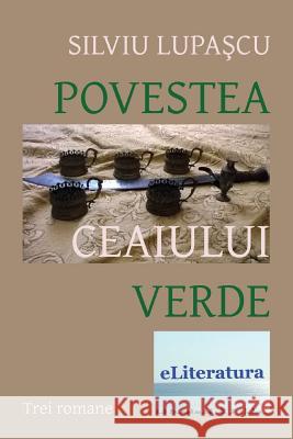 Povestea Ceaiului Verde: Trei Romane Silviu Lupascu Vasile Poenaru 9781530072279 Createspace Independent Publishing Platform