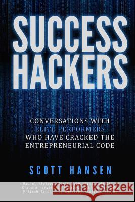Success Hackers: Conversations With Elite Performers Who Have Cracked The Entrepreneurial Claudia Harvey C. J. Seestadt Chris Webb 9781530072415 Createspace Independent Publishing Platform