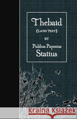 Thebaid: Latin Text Publius Papinius Statius 9781530072989 Createspace Independent Publishing Platform