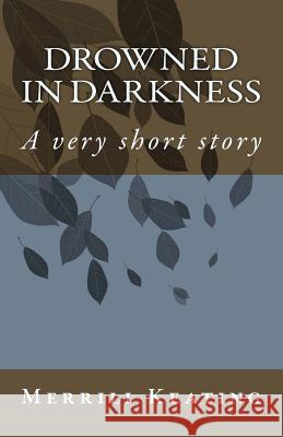 Drowned in Darkness: A very short story Keating, Merrill 9781530073122