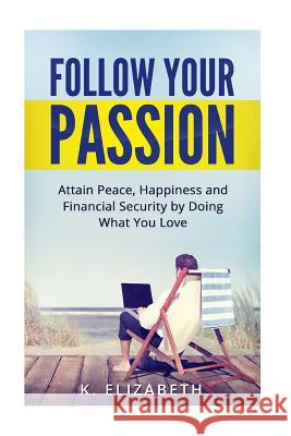 Follow Your Passion K. Elizabeth 9781530073887 Createspace Independent Publishing Platform