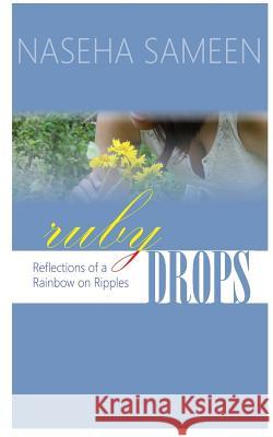 Ruby Drops: Reflections of a Rainbow on Ripples Naseha Sameen 9781530073931