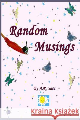 Random musings Sara, A. R. 9781530074174 Createspace Independent Publishing Platform