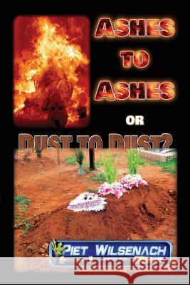 Ashes to Ashes or Dust to Dust? Piet Wilsenach 9781530076048 Createspace Independent Publishing Platform