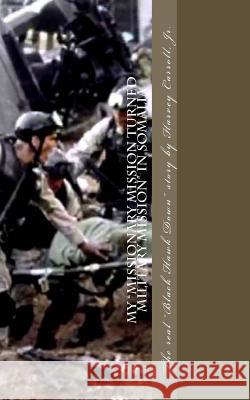 My Missionary Mission turned Military Mission in Somalia: Black Hawk Down Carroll Jr, Harvey 9781530078981 Createspace Independent Publishing Platform
