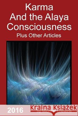Karma and the Alaya Consciousness: Twenety-Nine Dharma Articles Michael Erlewine 9781530079148 Createspace Independent Publishing Platform