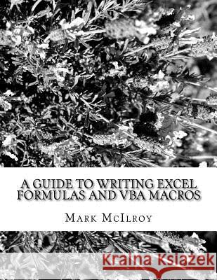 A Guide to Writing Excel Formulas and VBA Macros Mark Laurence McIlroy 9781530079445 Createspace Independent Publishing Platform