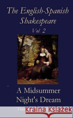 The English-Spanish Shakespeare - Vol II: A Midsummer Night's Dream Timothy Plant William Shakespeare 9781530080045 Createspace Independent Publishing Platform