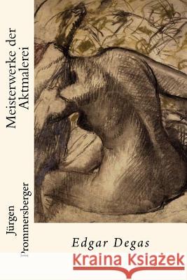 Meisterwerke der Aktmalerei: Edgar Degas Prommersberger, Jurgen 9781530080274 Createspace Independent Publishing Platform