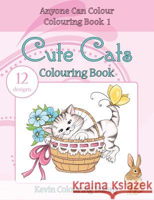 Cute Cats Colouring Book: 12 Designs Kevin Colourin 9781530080441 Createspace Independent Publishing Platform