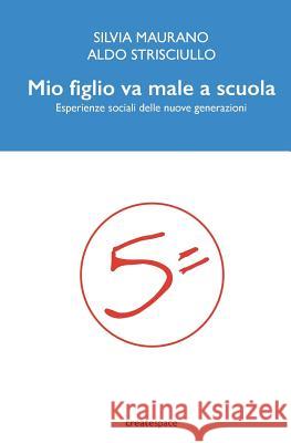 Mio figlio va male a scuola: Esperienze sociali delle nuove generazioni Strisciullo, Aldo 9781530080953 Createspace Independent Publishing Platform