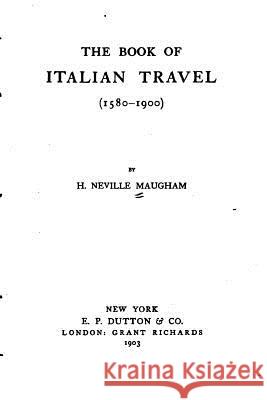 The Book of Italian Travel (1580-1900) H. Nevill 9781530081318