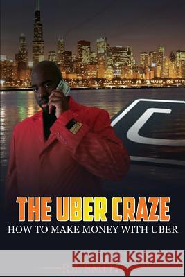 The Uber Craze: How To Make Money With Uber Smith, R. L. 9781530081332 Createspace Independent Publishing Platform