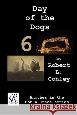 Day of the Dogs 6 Robert L. Conley 9781530082162