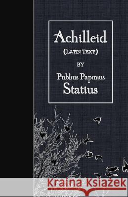 Achilleid: Latin Text Publius Papinius Statius 9781530083732 Createspace Independent Publishing Platform