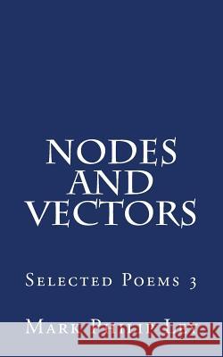 Nodes and Vectors: Selected Poems 3 Mark Philip Ley 9781530084616 Createspace Independent Publishing Platform