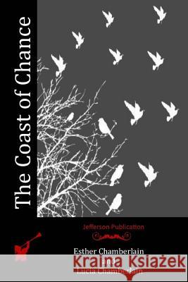 The Coast of Chance Esther Chamberlain Lucia Chamberlain 9781530084746