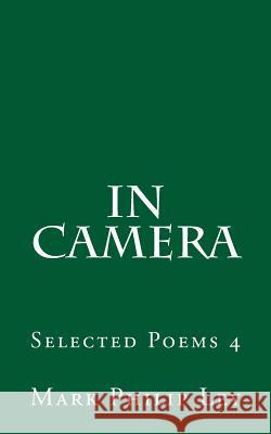 In Camera: Selected Poems 4 Mark Philip Ley 9781530084906 Createspace Independent Publishing Platform