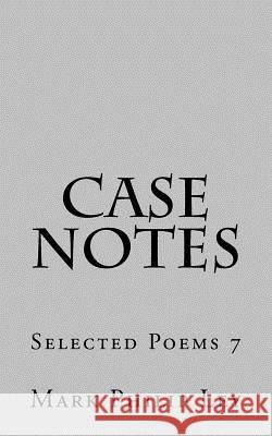 Case Notes: Selected Poems 7 Mark Philip Ley 9781530085491 Createspace Independent Publishing Platform