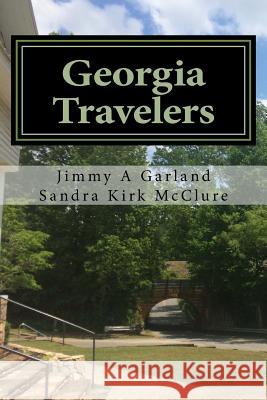 Georgia Travelers: From the Mountains to the Sea Jimmy Allan Garland Sandra Kirk McClure Vanessa Stafford Garland 9781530085613 Createspace Independent Publishing Platform