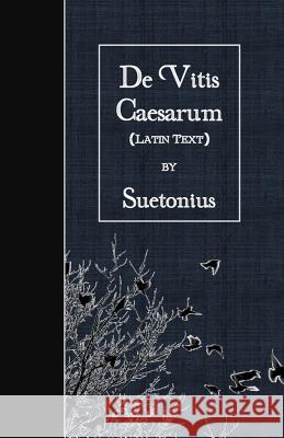 De Vitis Caesarum: Latin Text Suetonius 9781530085941