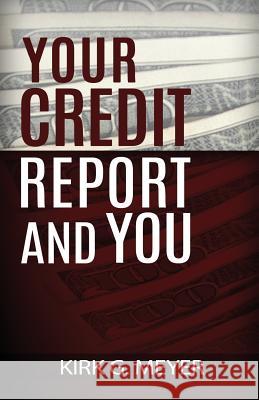 Your Credit Report and You Kirk G. Meyer 9781530086023