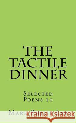 The Tactile Dinner: Selected Poems 10 Mark Philip Ley 9781530086153 Createspace Independent Publishing Platform