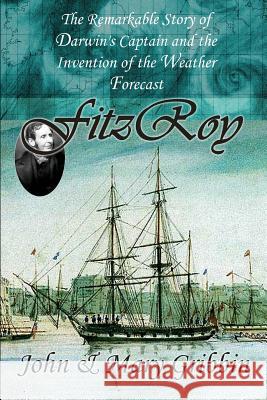 Fitzroy: The Remarkable Story of Darwin's Captain and the Invention of the Weather Forecast Mary Gribbin John Gribbin 9781530086368 Createspace Independent Publishing Platform