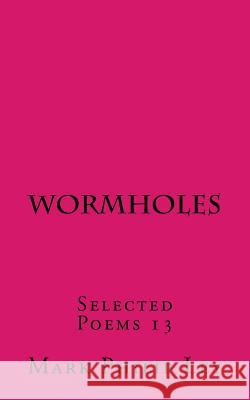 Wormholes: Selected Poems 13 Mark Philip Ley 9781530086627 Createspace Independent Publishing Platform