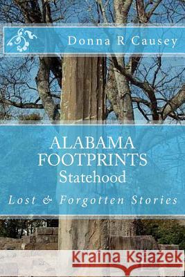 ALABAMA FOOTPRINTS Statehood: Lost & Forgotten Stories Causey, Donna R. 9781530087075 Createspace Independent Publishing Platform