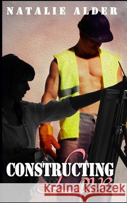 Constructing Love Natalie Alder 9781530087709 Createspace Independent Publishing Platform