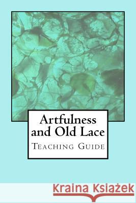 Artfulness and Old Lace: Teaching Guide Janice Riggs 9781530089116 Createspace Independent Publishing Platform