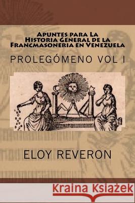 Historia General de la Francmasoneria en Venezuela: Apuntes para su estudio Eloy Reveron 9781530089369 Createspace Independent Publishing Platform