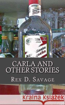 Carla and Other Stories Rex D. Savage 9781530089819 Createspace Independent Publishing Platform