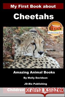 My First Book about Cheetahs - Amazing Animal Books - Children's Picture Books Molly Davidson John Davidson Mendon Cottage Books 9781530092543