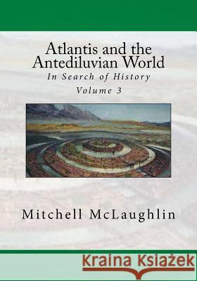 Atlantis and the Antediluvian World: In Search of History Mitchell McLaughlin 9781530092734