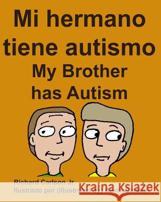 Mi hermano tiene autismo My Brother has Autism (Spanish Edition) Carlson, Kevin 9781530093359 Createspace Independent Publishing Platform