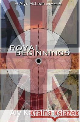 Royal Beginnings Aly Kay Tibbitts 9781530094844